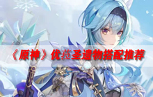 原神优菈圣遗物搭配推荐 优菈最佳词条选择