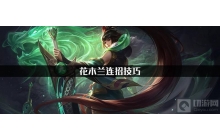 王者荣耀花木兰怎么玩连招 花木兰连招技巧