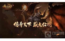 传奇天下游戏的公测盛典开启，福利全新升级