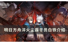 《明日方舟》新六星辅助干员&mdash;&mdash; 白铁角色介绍