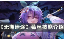 《无期迷途》&mdash;&mdash;极恶工匠莓丝技能介绍 强力物理输出