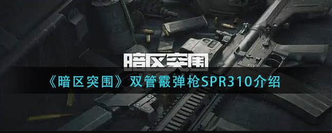 《暗区突围》双管霰弹枪SPR310怎么样？