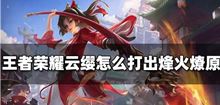 王者荣耀：云缨怎么操作打出烽火燎原